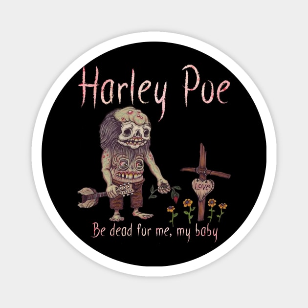 HARLEY POE - Be Dead for Me, My Baby. Magnet by Pete the Cat Guy